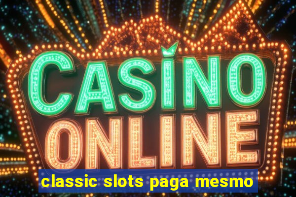 classic slots paga mesmo